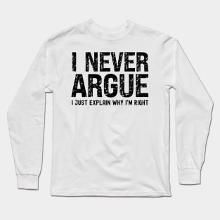 I Never Argue, I Just Explain Why I'm Right Long Sleeve T-Shirt